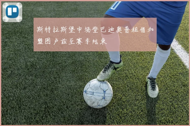 斯特拉斯堡中场登巴迪奥普租借加盟图卢兹至赛季结束